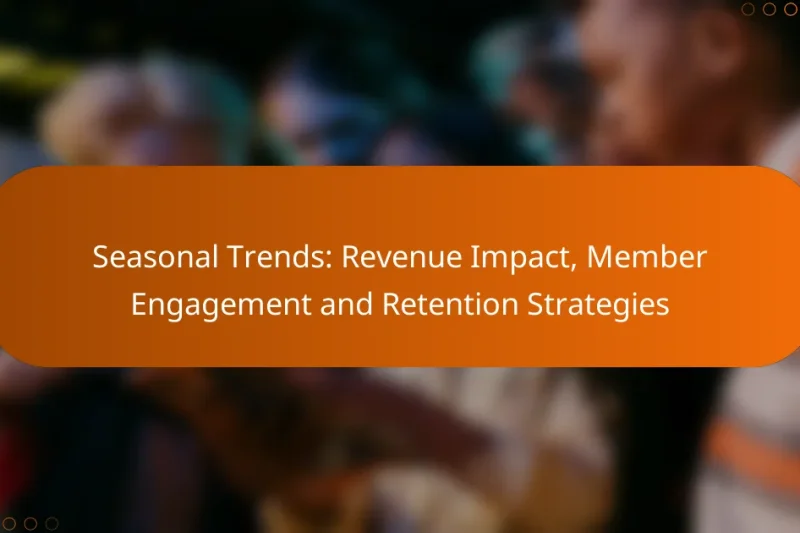 Seasonal Trends: Revenue Impact, Member Engagement and Retention Strategies