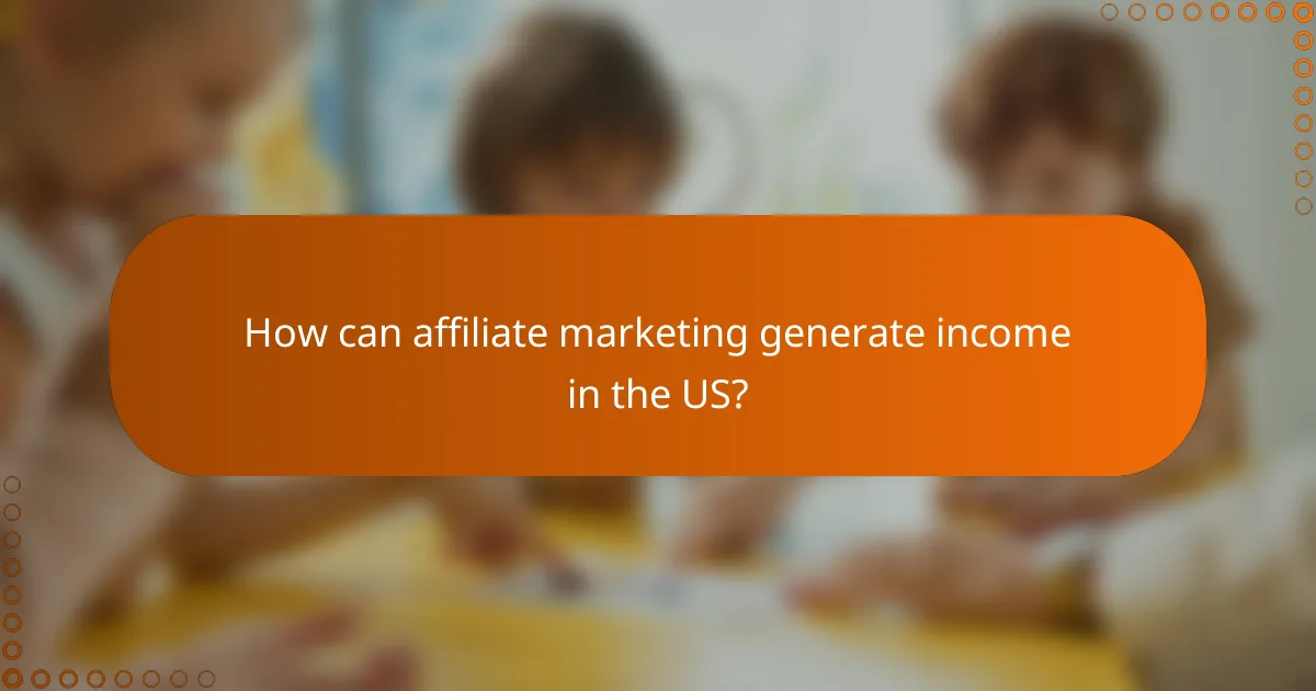 How can affiliate marketing generate income in the US?