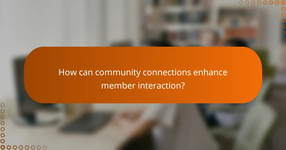 How can community connections enhance member interaction?