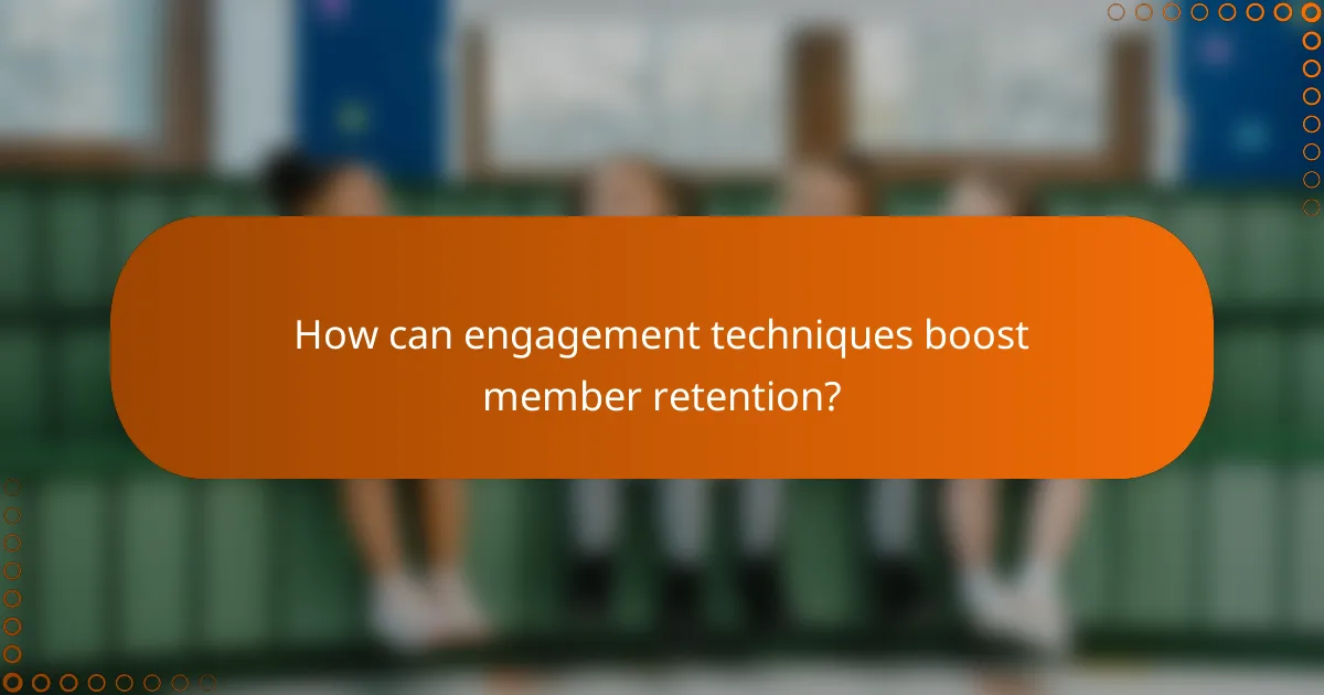 How can engagement techniques boost member retention?