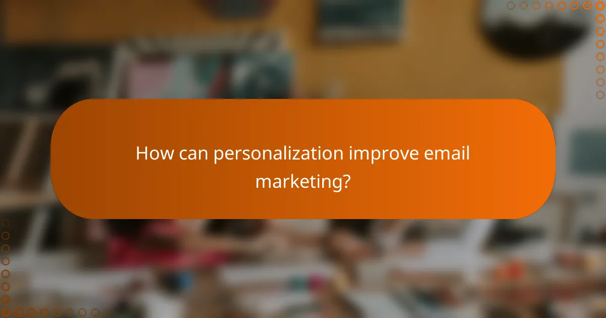 How can personalization improve email marketing?