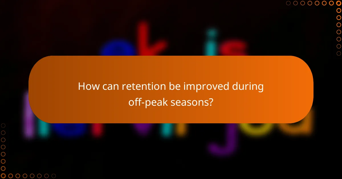 How can retention be improved during off-peak seasons?