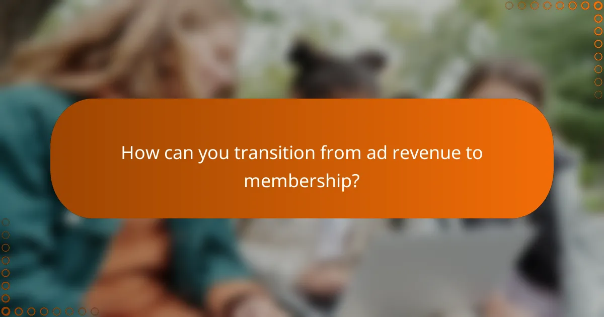 How can you transition from ad revenue to membership?