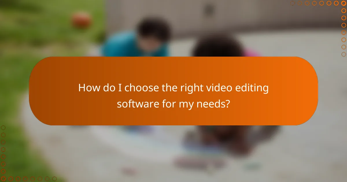 How do I choose the right video editing software for my needs?