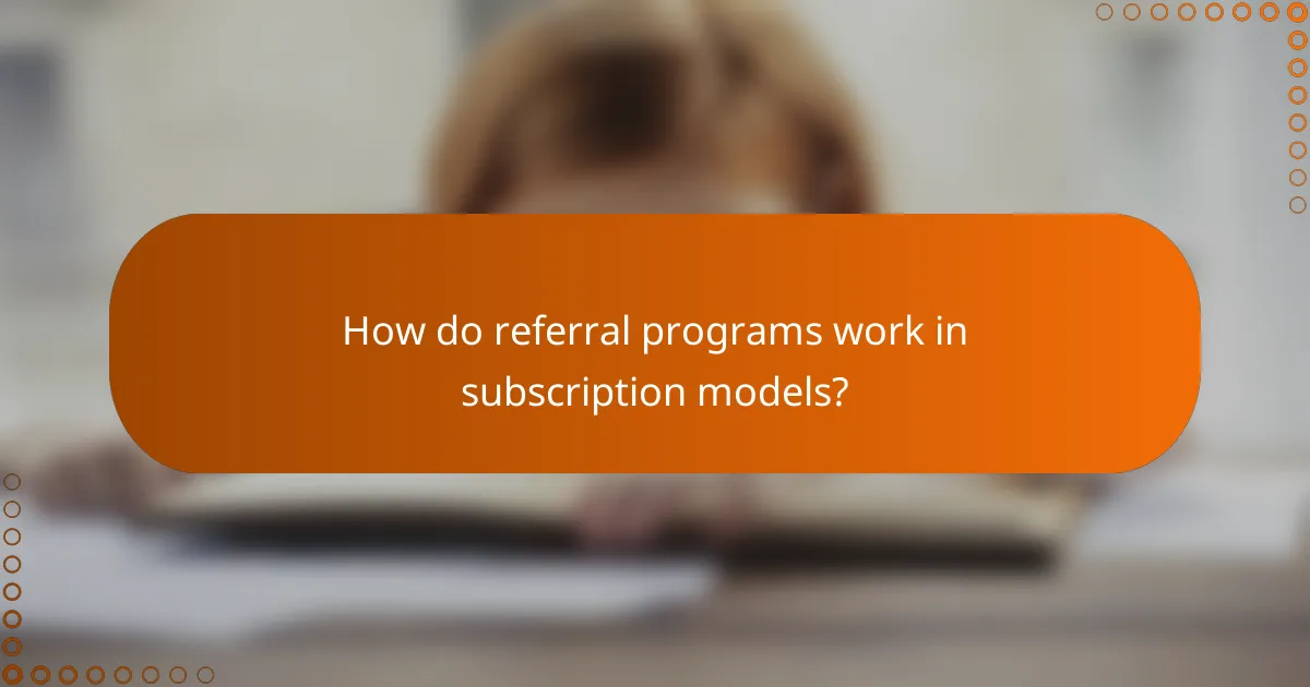 How do referral programs work in subscription models?