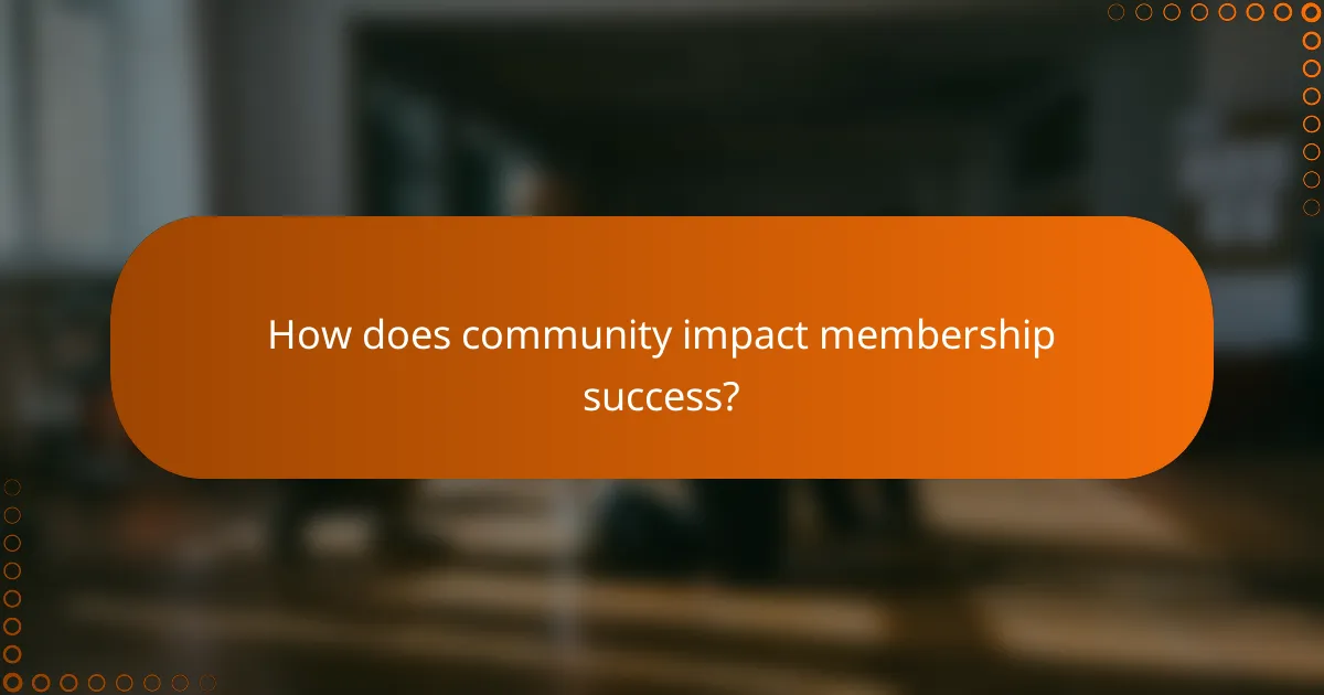 How does community impact membership success?