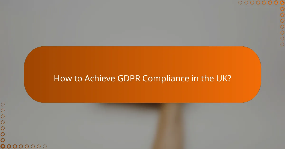 How to Achieve GDPR Compliance in the UK?