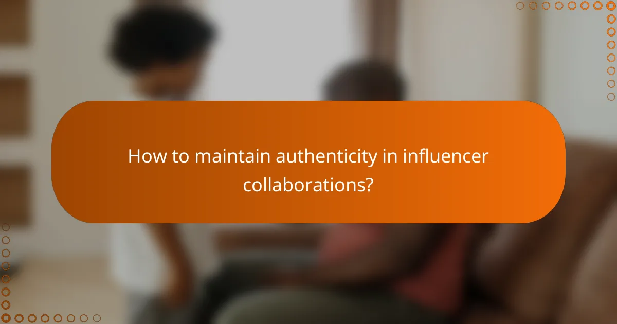 How to maintain authenticity in influencer collaborations?