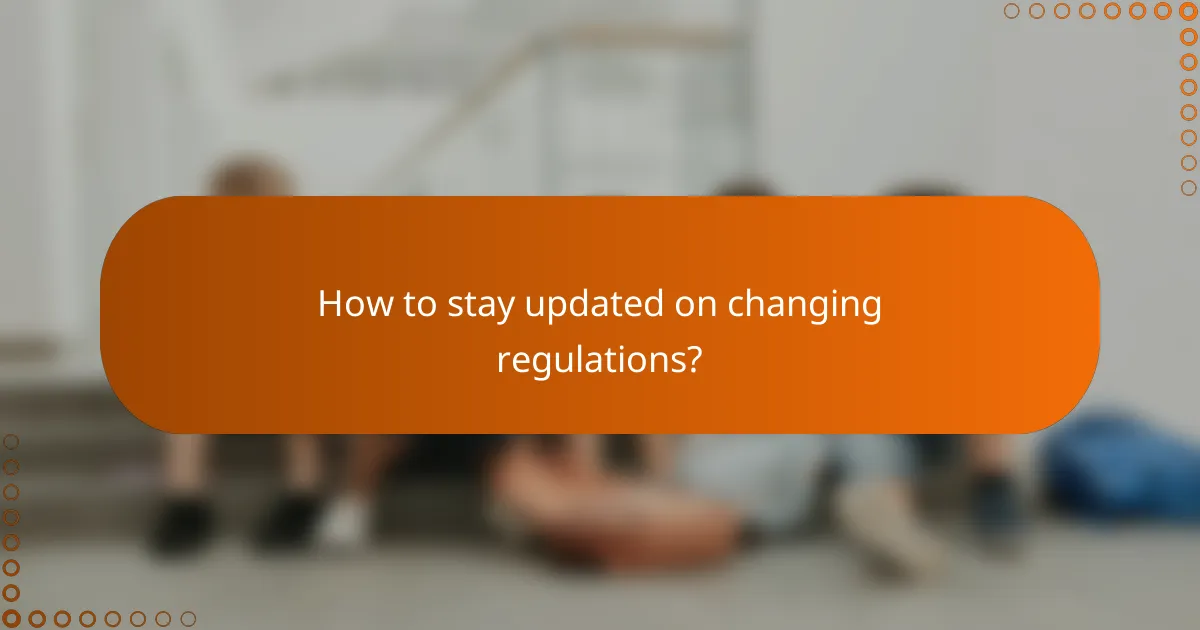 How to stay updated on changing regulations?