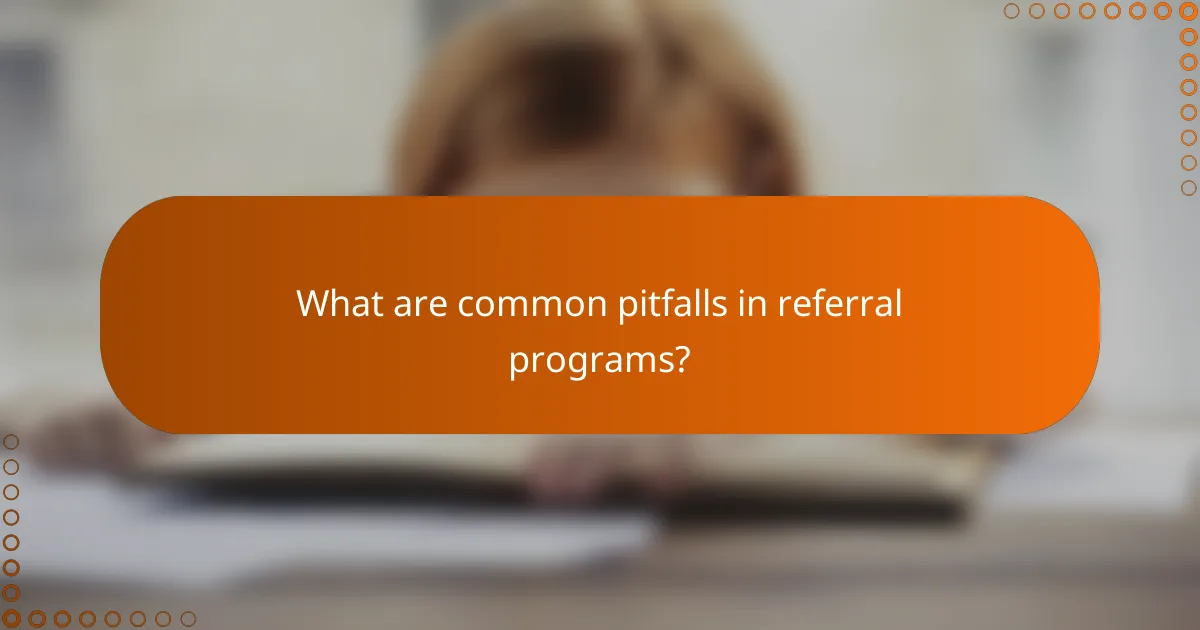 What are common pitfalls in referral programs?