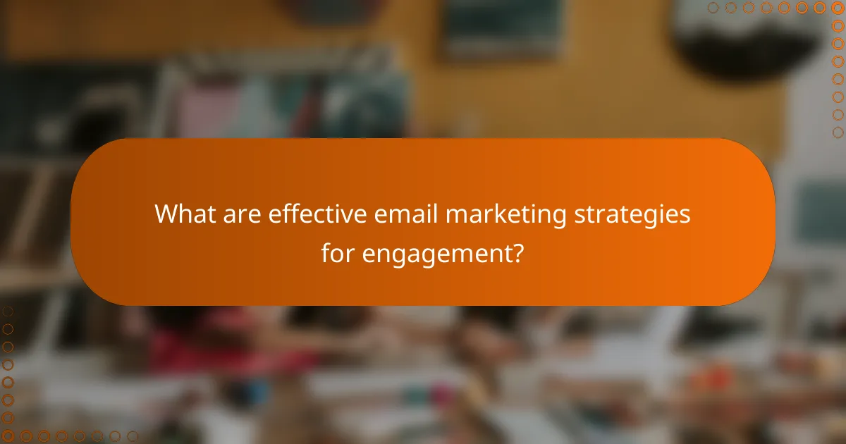 What are effective email marketing strategies for engagement?