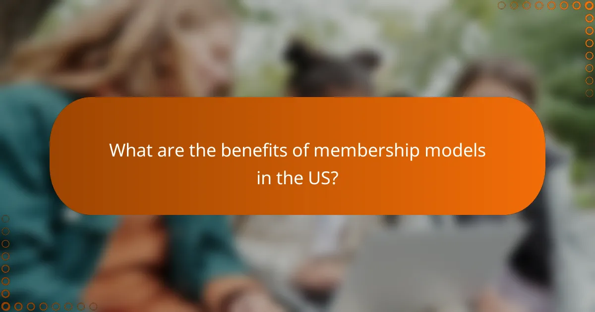 What are the benefits of membership models in the US?