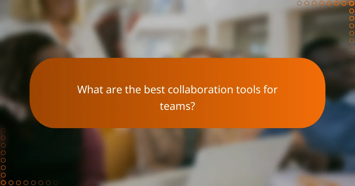 What are the best collaboration tools for teams?