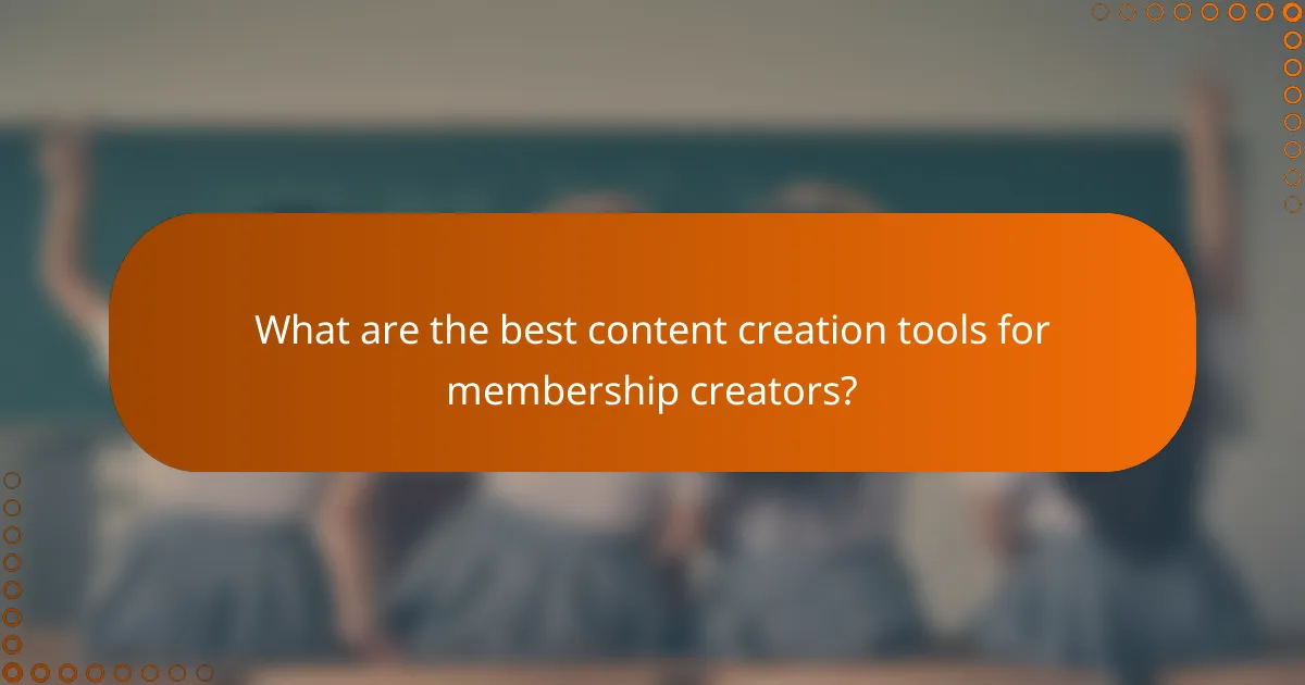 What are the best content creation tools for membership creators?