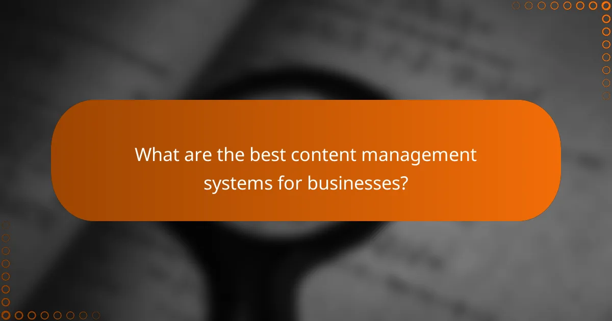 What are the best content management systems for businesses?