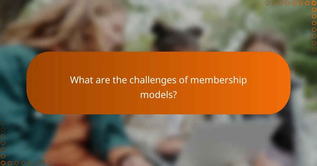 What are the challenges of membership models?