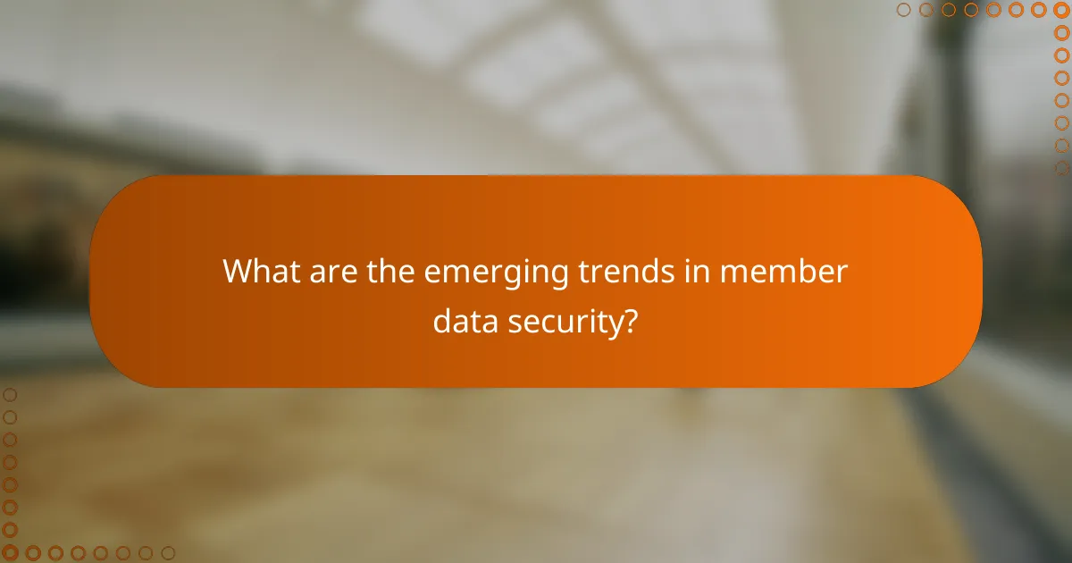What are the emerging trends in member data security?