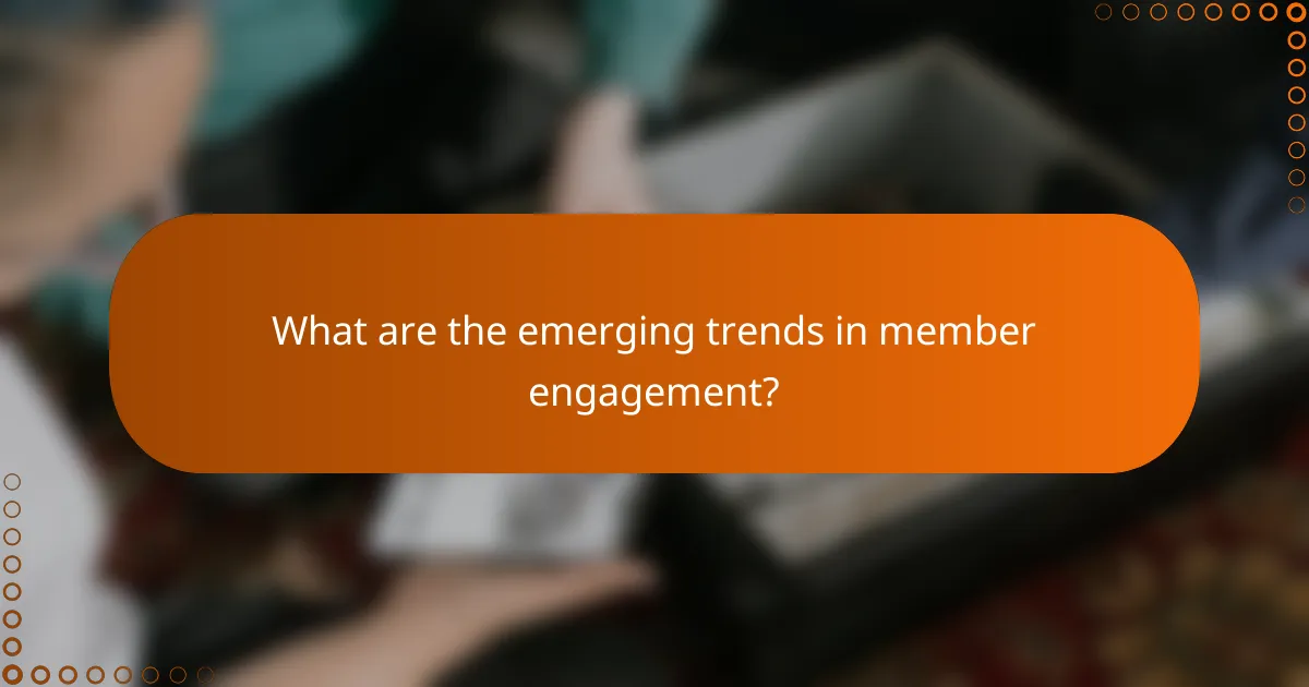 What are the emerging trends in member engagement?