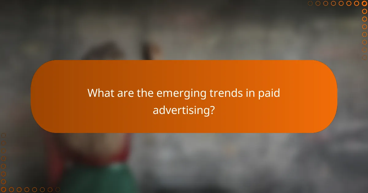 What are the emerging trends in paid advertising?