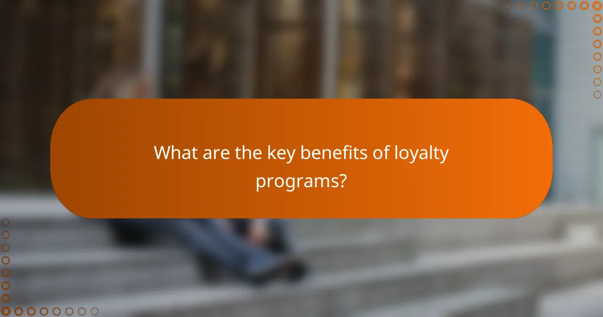 What are the key benefits of loyalty programs?