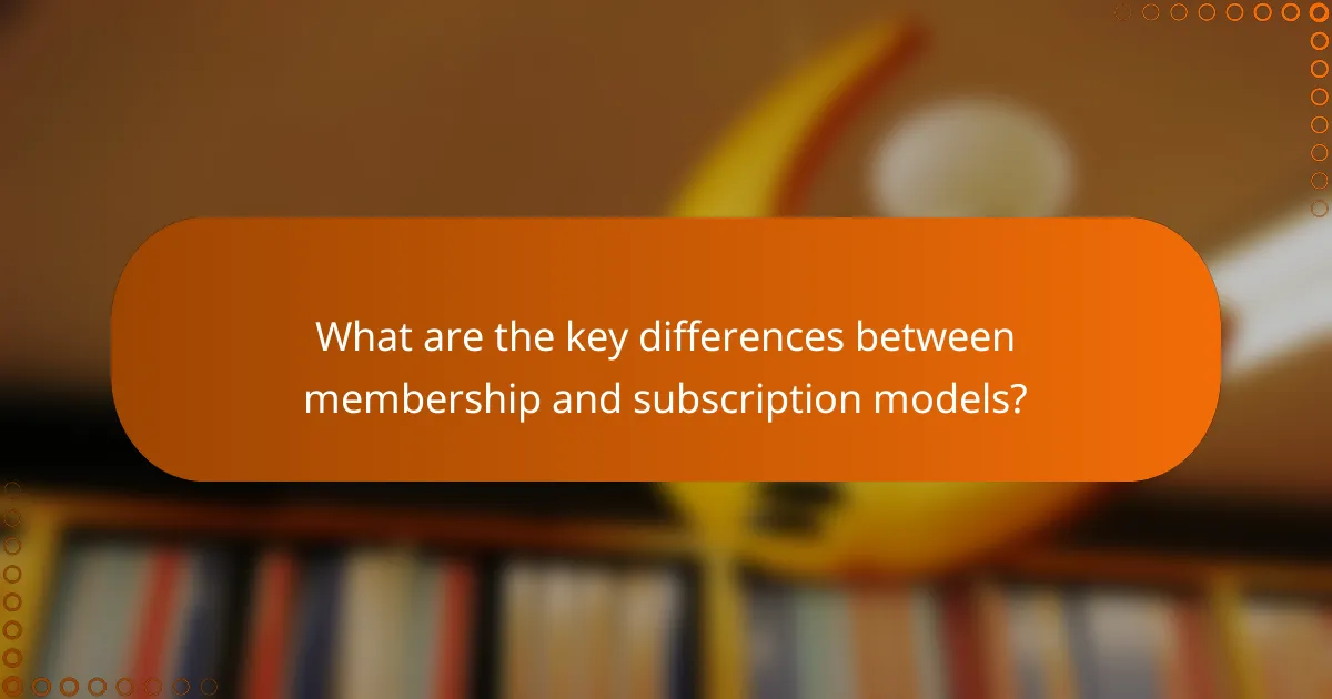 What are the key differences between membership and subscription models?