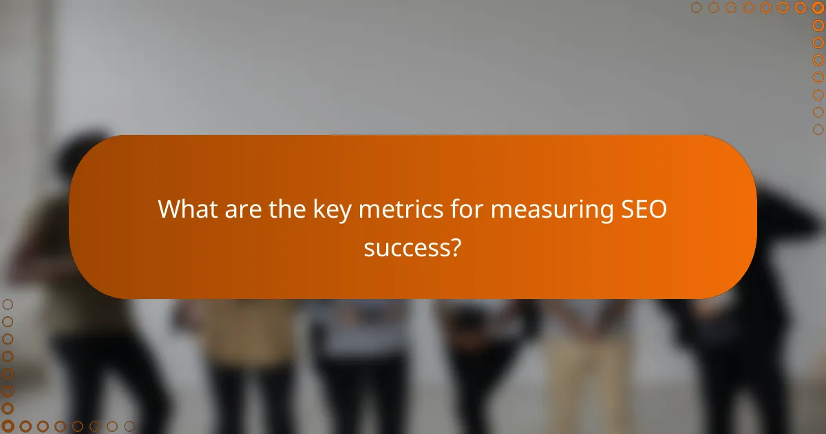 What are the key metrics for measuring SEO success?
