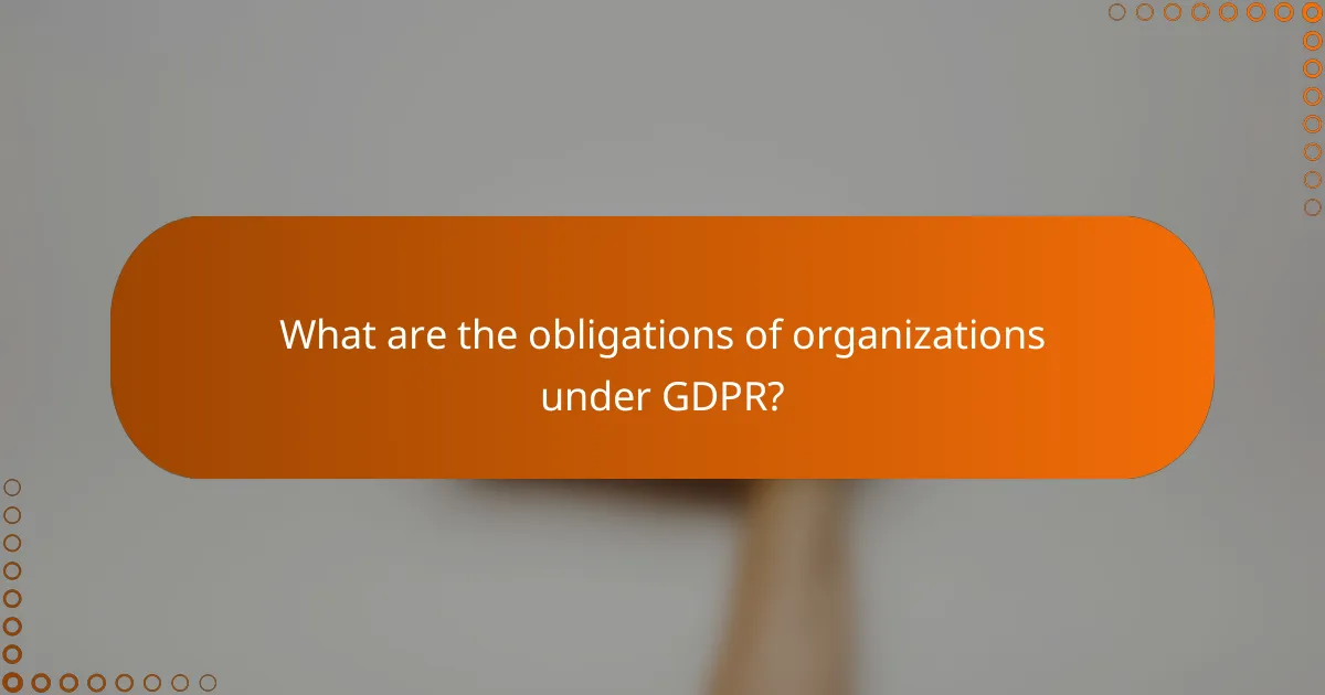 What are the obligations of organizations under GDPR?