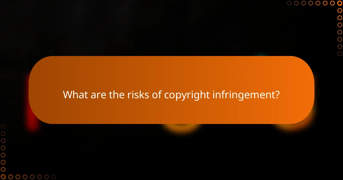 What are the risks of copyright infringement?
