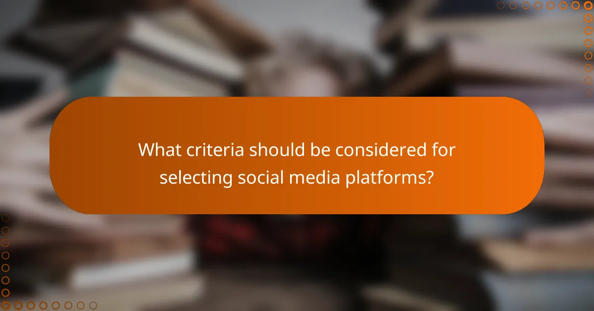 What criteria should be considered for selecting social media platforms?