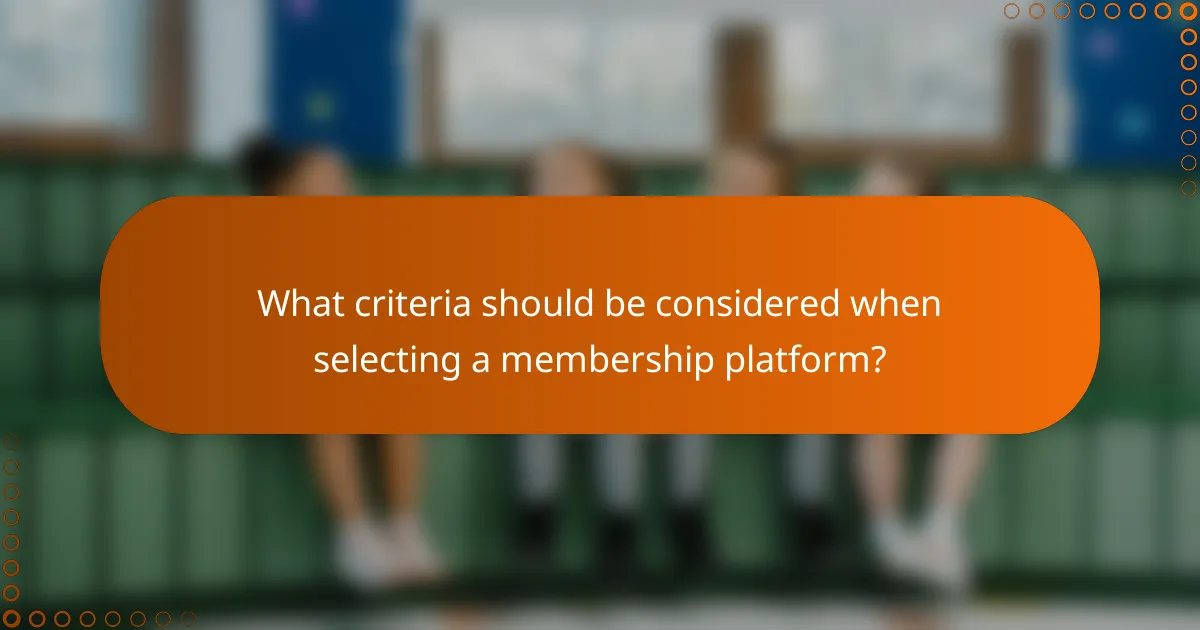 What criteria should be considered when selecting a membership platform?