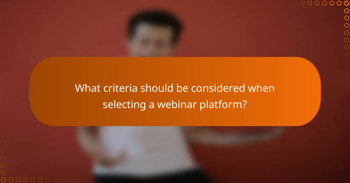 What criteria should be considered when selecting a webinar platform?
