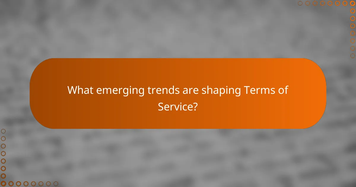 What emerging trends are shaping Terms of Service?