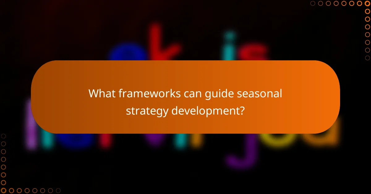 What frameworks can guide seasonal strategy development?