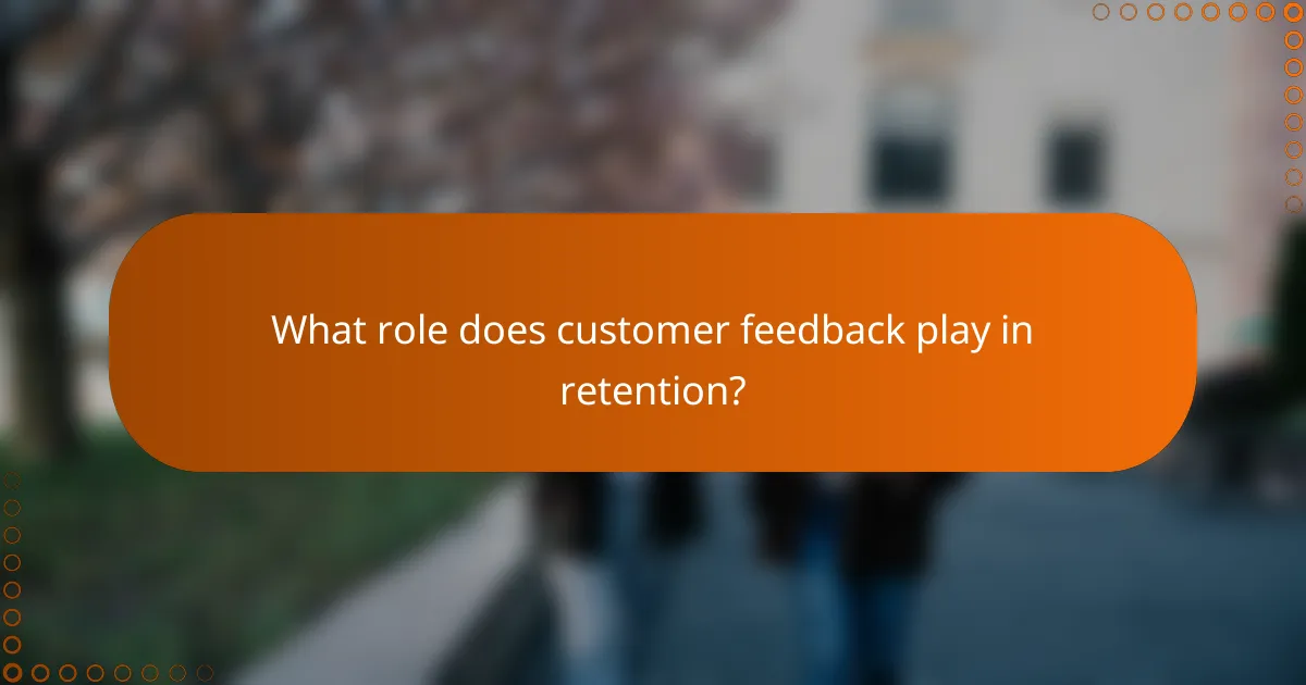What role does customer feedback play in retention?