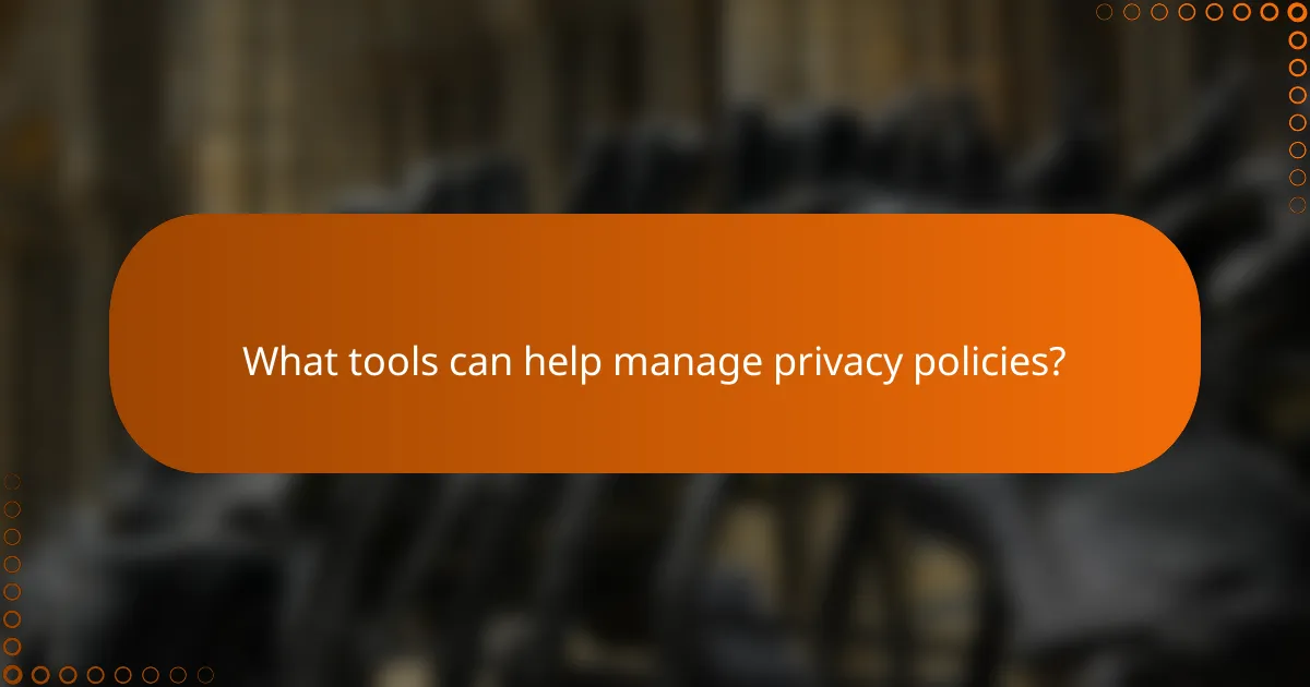 What tools can help manage privacy policies?