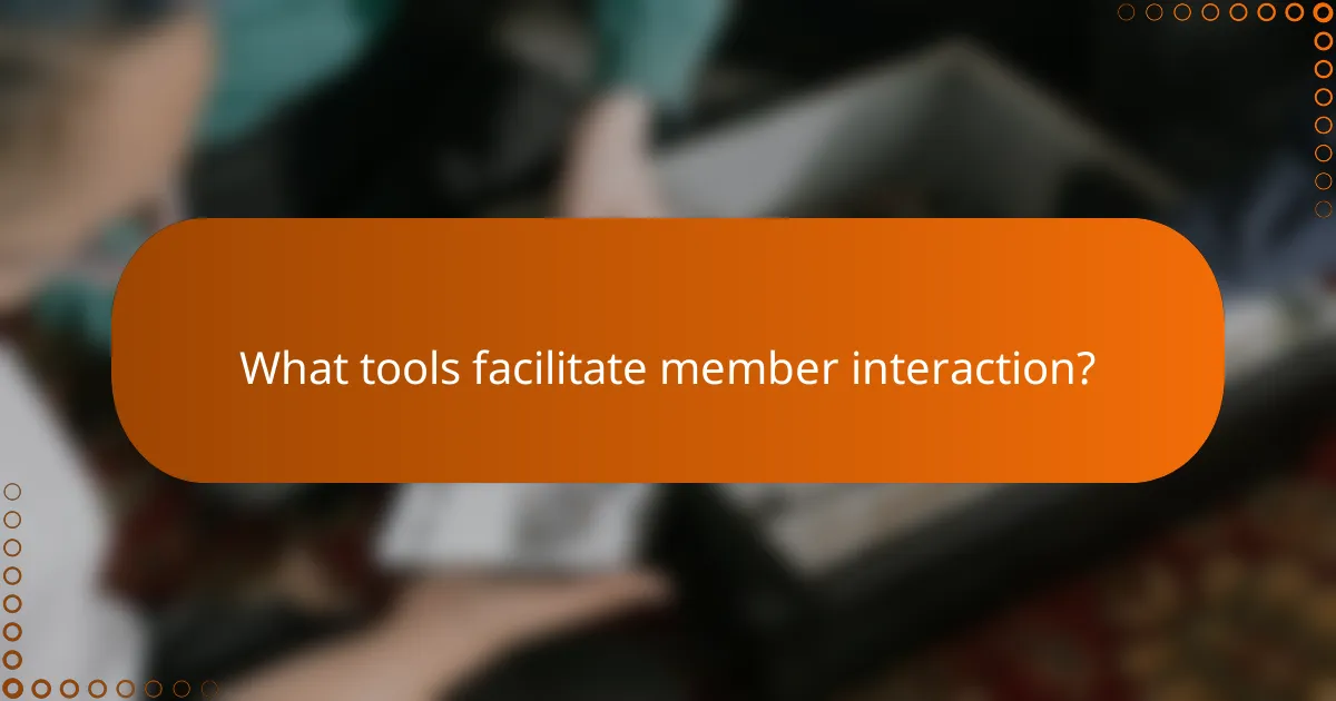 What tools facilitate member interaction?